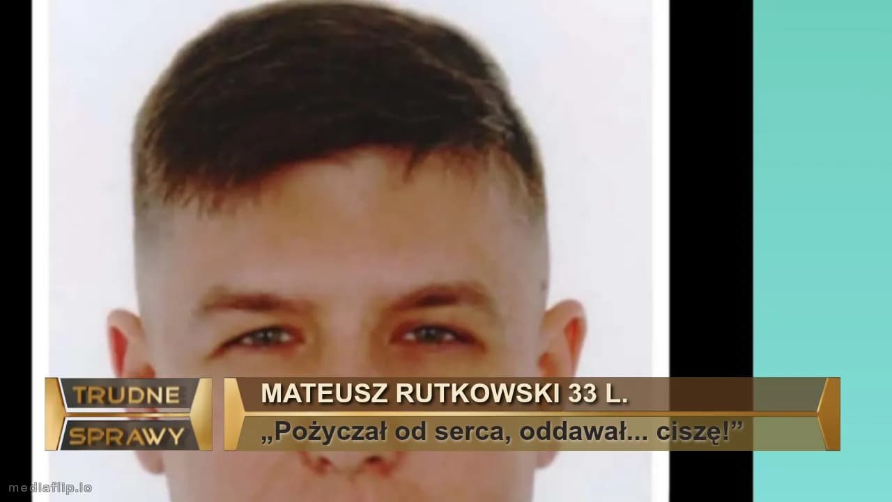 Mateusz Rutkowski 33 l.
„Pożyczał od serca, oddawał... ciszę!”