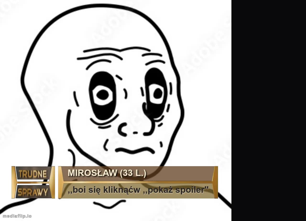 Mirosław (33 l.)
,,boi się kliknąćw ,,pokaż spoiler''