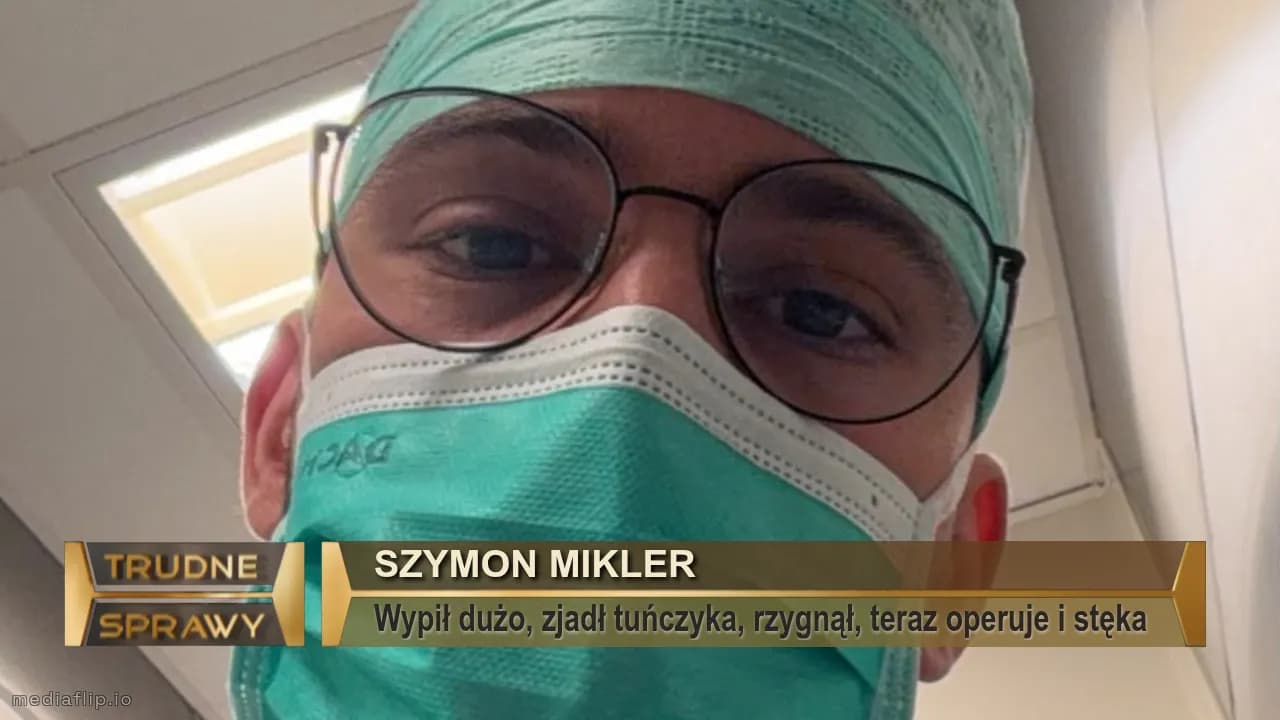 Szymon mikler 
Wypił dużo, zjadł tuńczyka, rzygnął, teraz operuje i stęka 