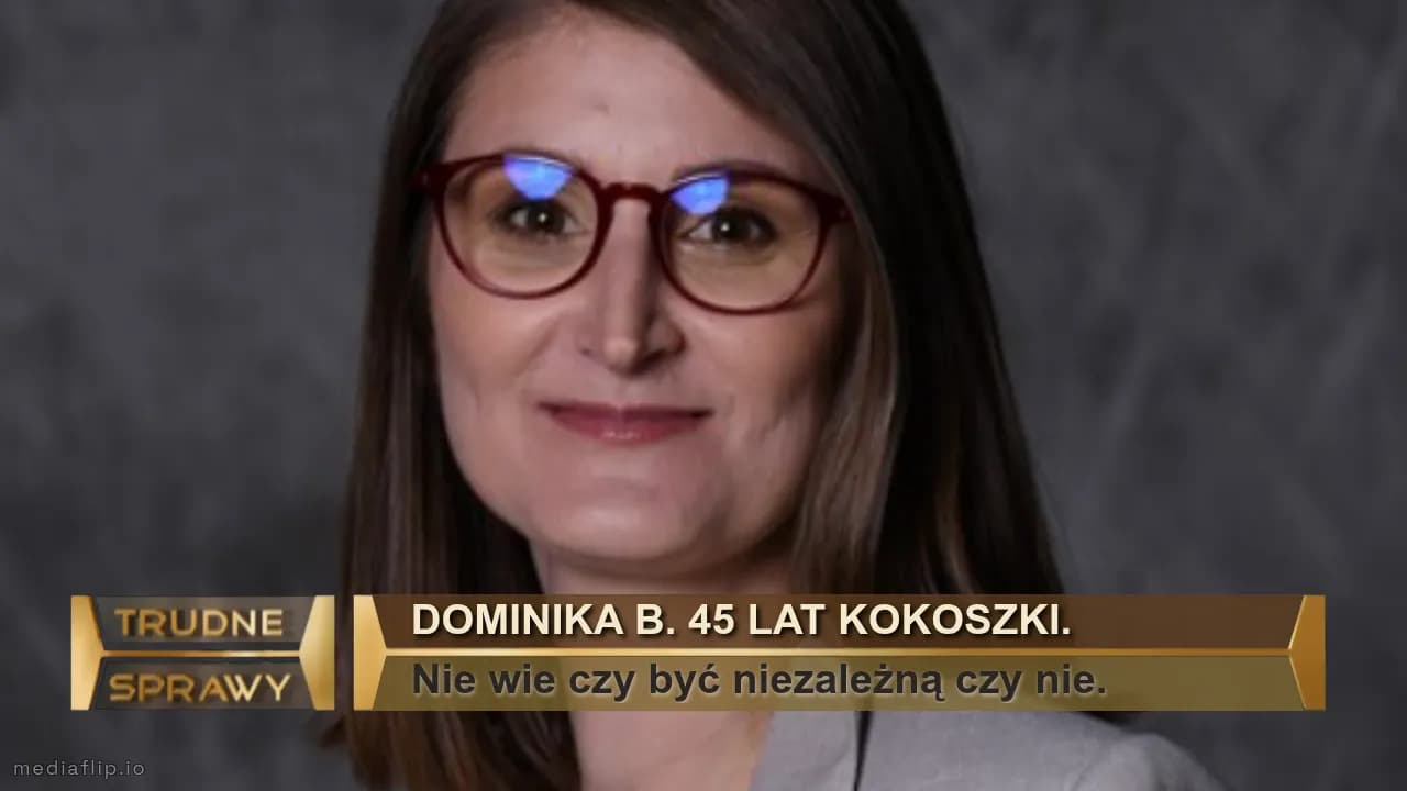 dOMINIKA b. 45 lAT kOKOSZKI.
Nie wie czy być niezależną czy nie.
