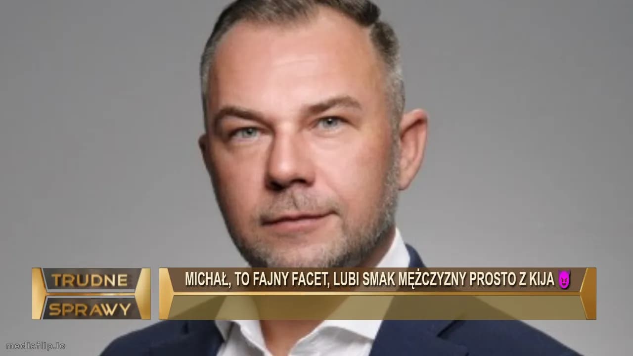 Michał, to fajny facet, lubi smak mężczyzny prosto z kija 😈