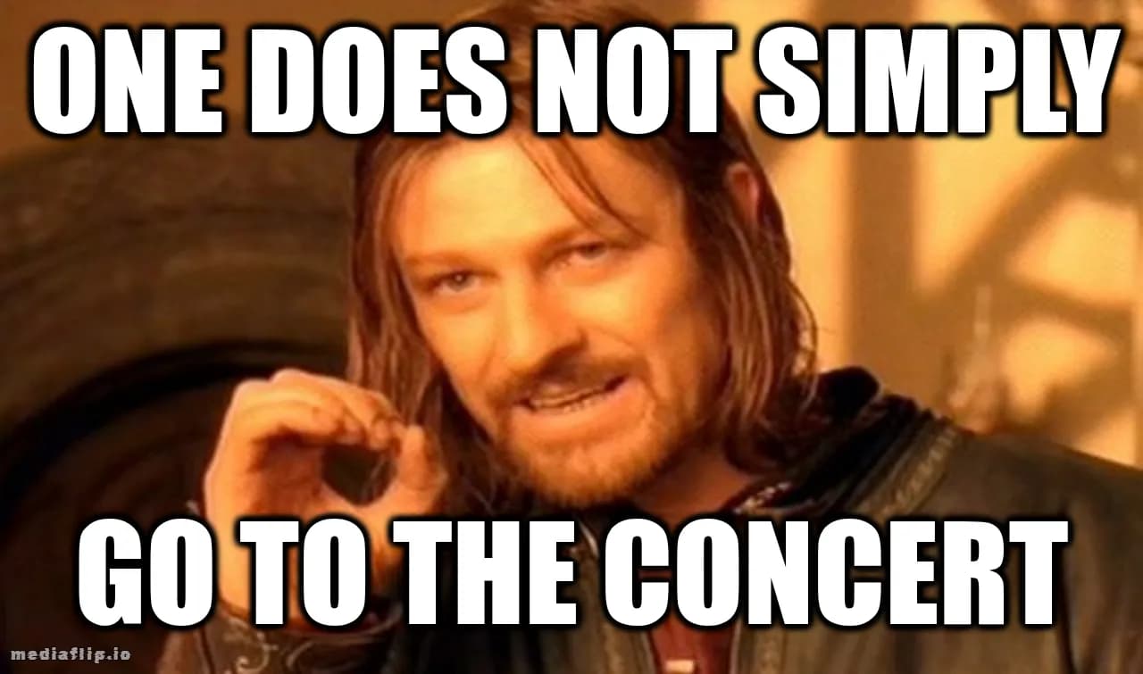one does not simply - go to the concert