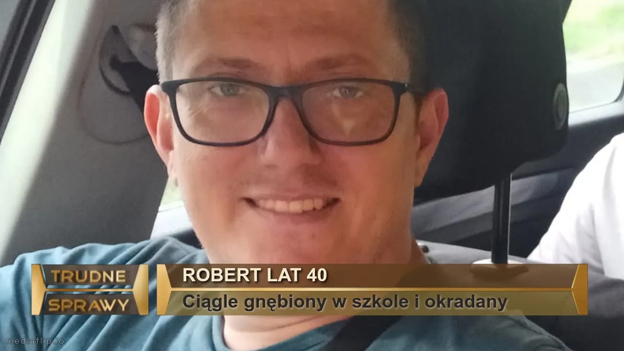 Robert lat 40
Ciągle gnębiony w szkole i okradany