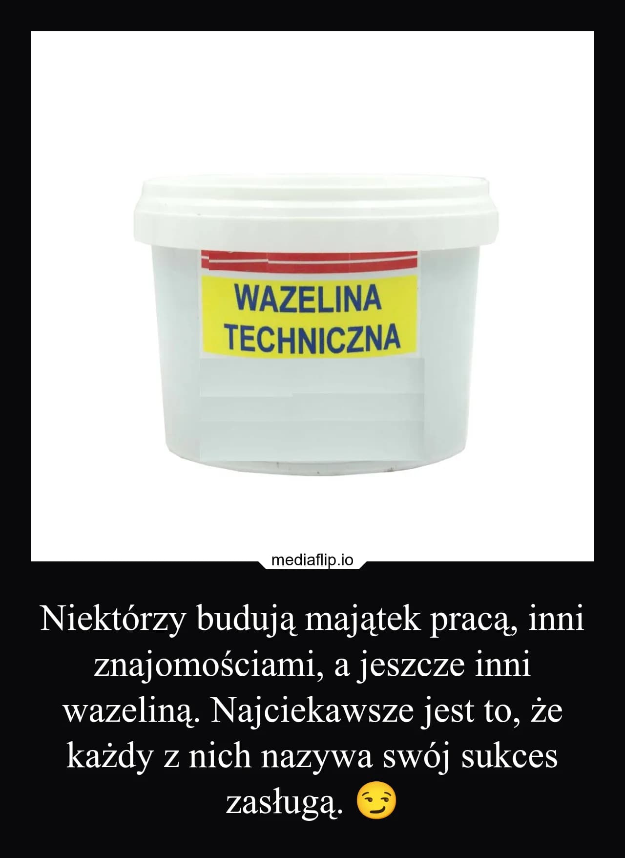 mediaflip.io
Niektórzy budują majątek pracą, inni znajomościami, a jeszcze inni wazeliną. Najciekawsze jest to, że każdy z nich nazywa swój sukces zasługą. 😏