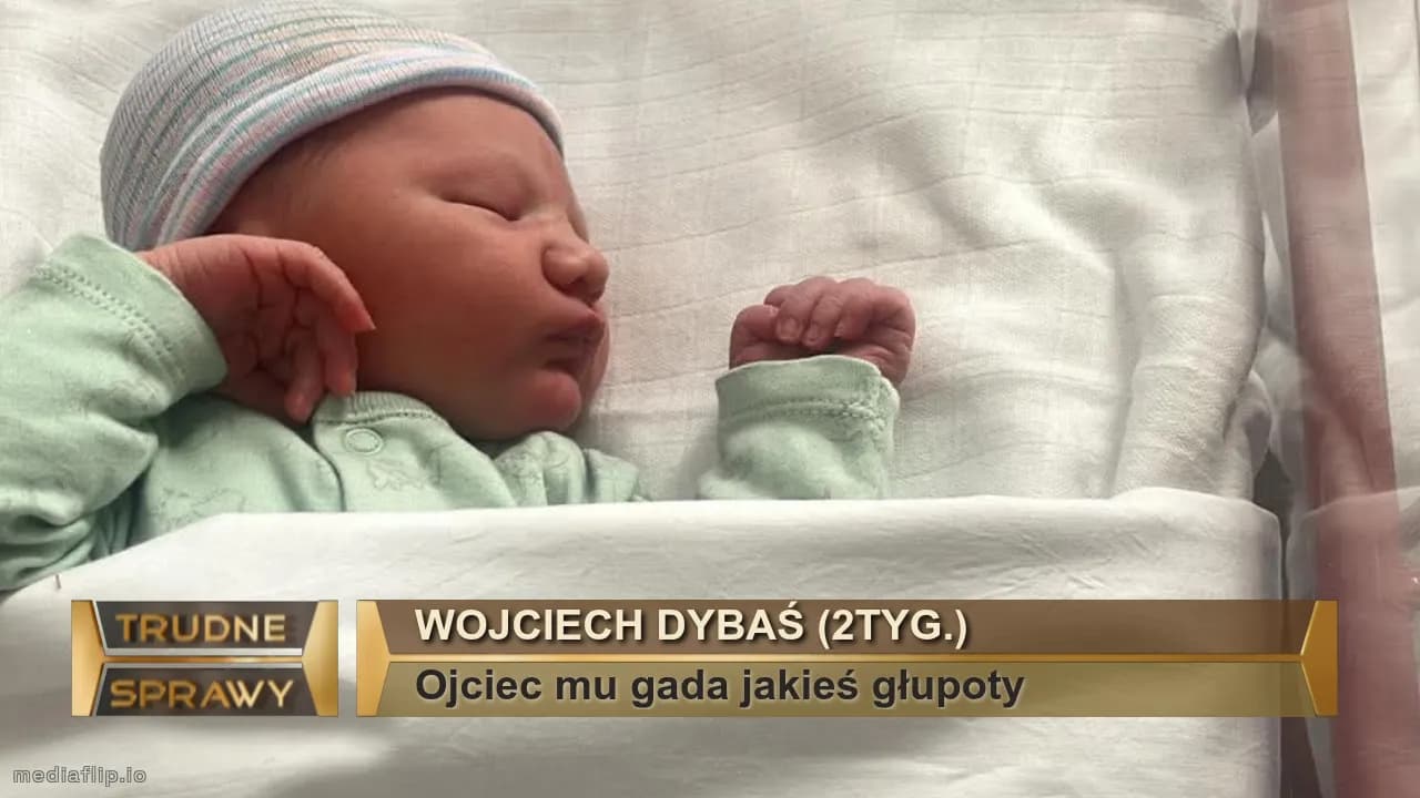 Wojciech Dybaś (2tyg.)
Ojciec mu gada jakieś głupoty