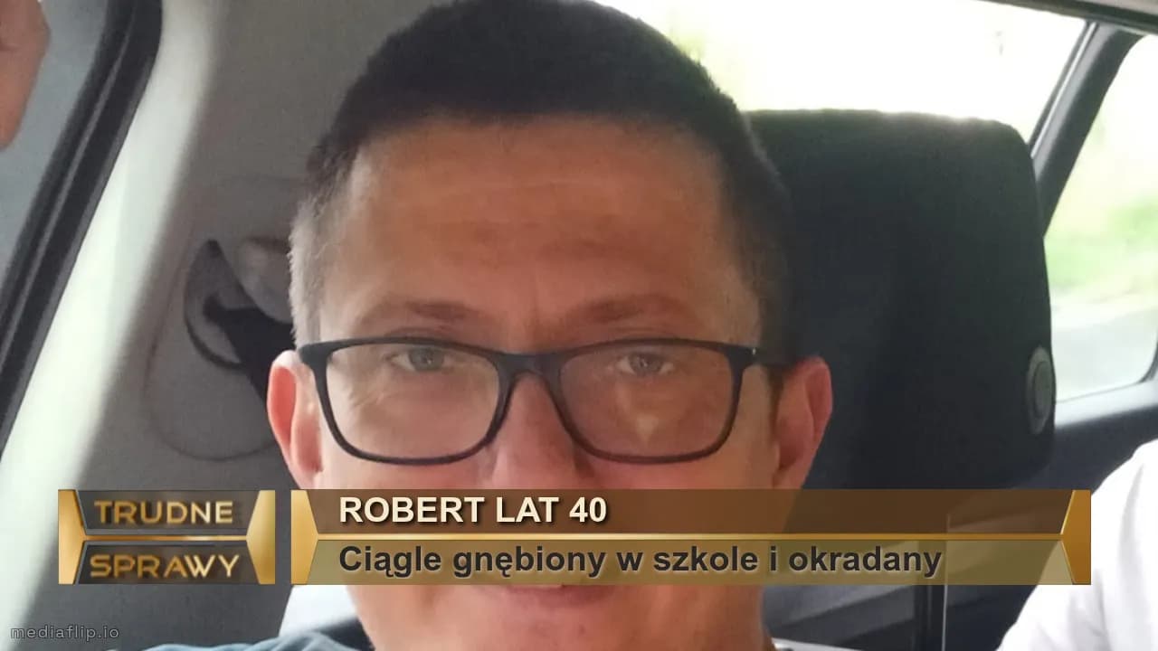 Robert lat 40
Ciągle gnębiony w szkole i okradany 
