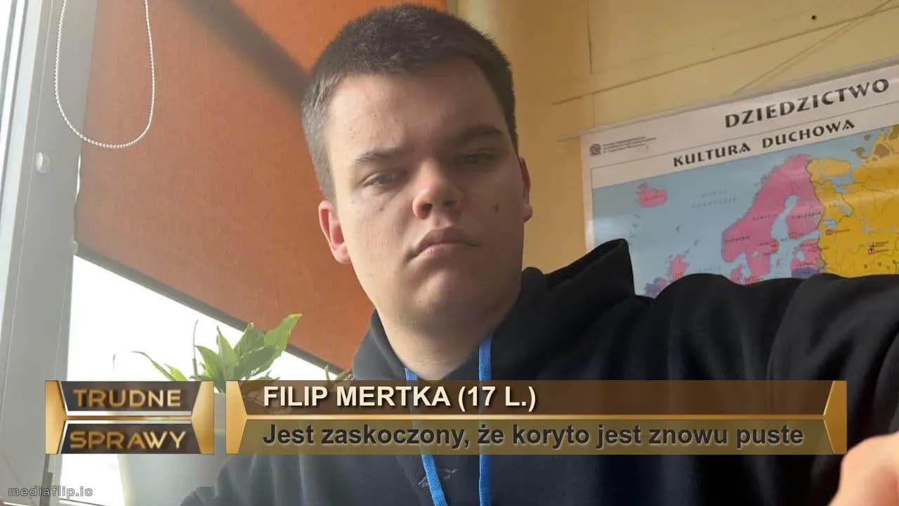 Filip mertka (17 l.)
Jest zaskoczony, że koryto jest znowu puste 