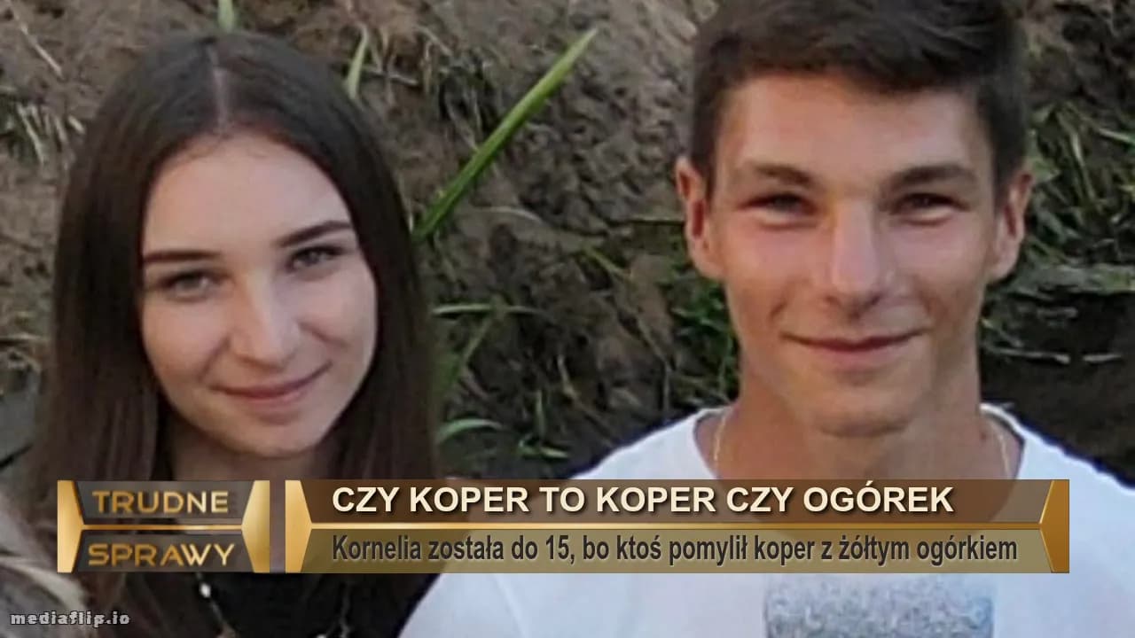 Czy koper to koper czy ogórek 
Kornelia została do 15, bo ktoś pomylił koper z żółtym ogórkiem 