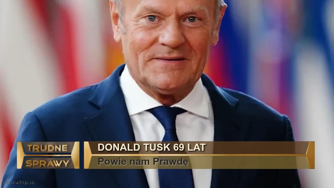 Donald Tusk 69 lat
Powie nam Prawdę