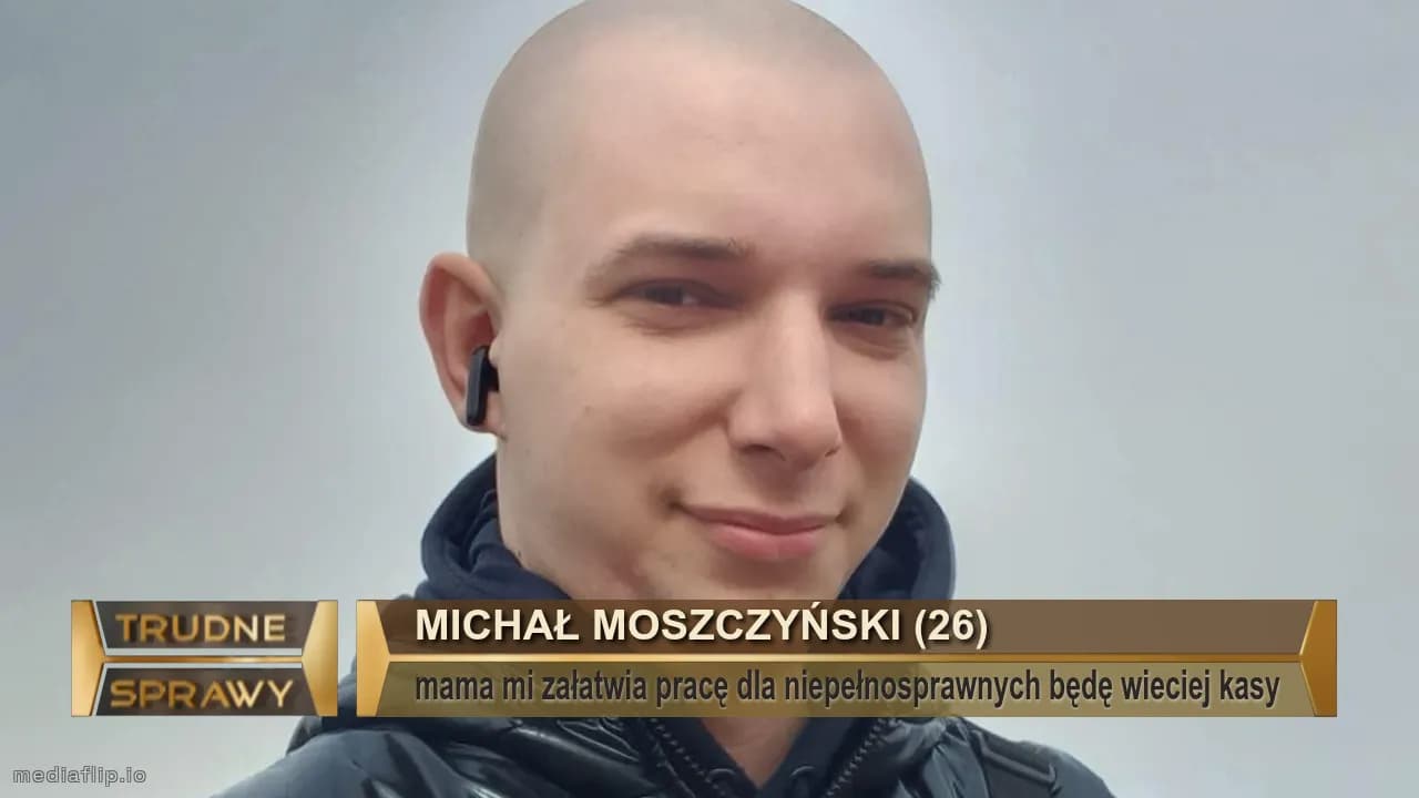 Michał moszczyński (26) 
mama mi załatwia pracę dla niepełnosprawnych będę wieciej kasy