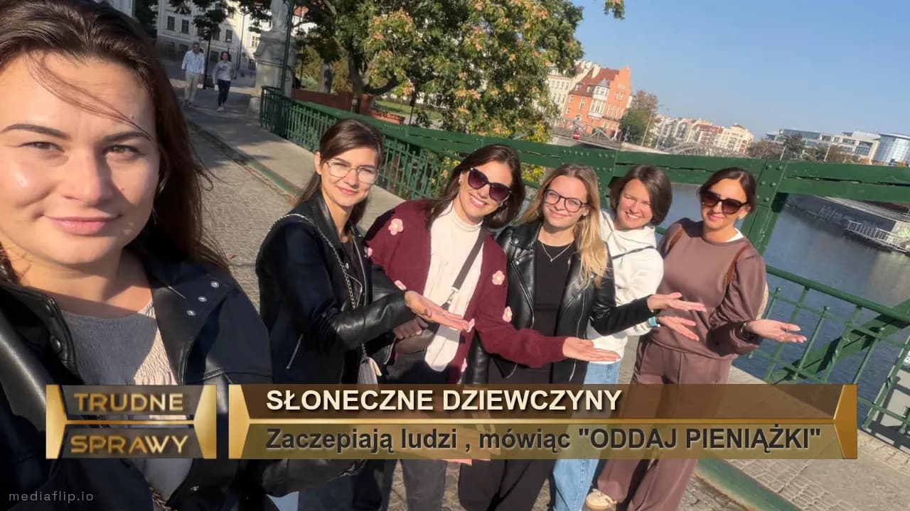 Słoneczne dziewczyny 
Zaczepiają ludzi , mówiąc "ODDAJ PIENIĄŻKI"