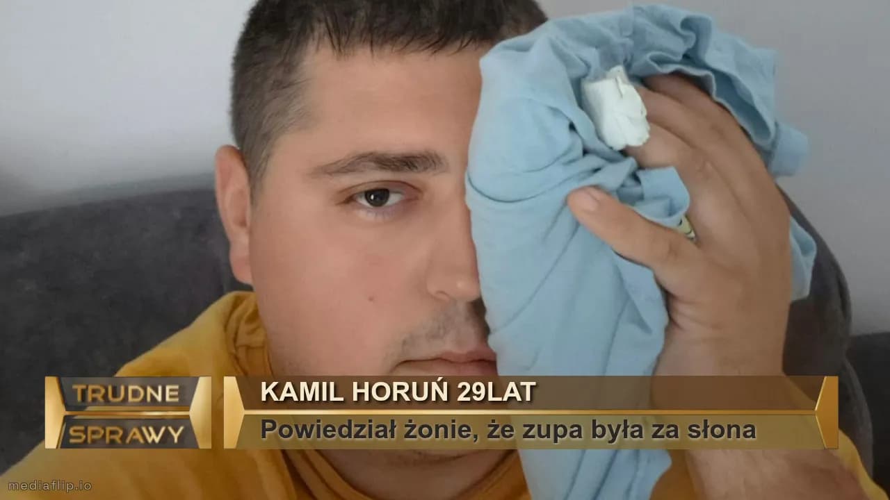 KAMIL HORUŃ 29LAT
Powiedział żonie, że zupa była za słona 