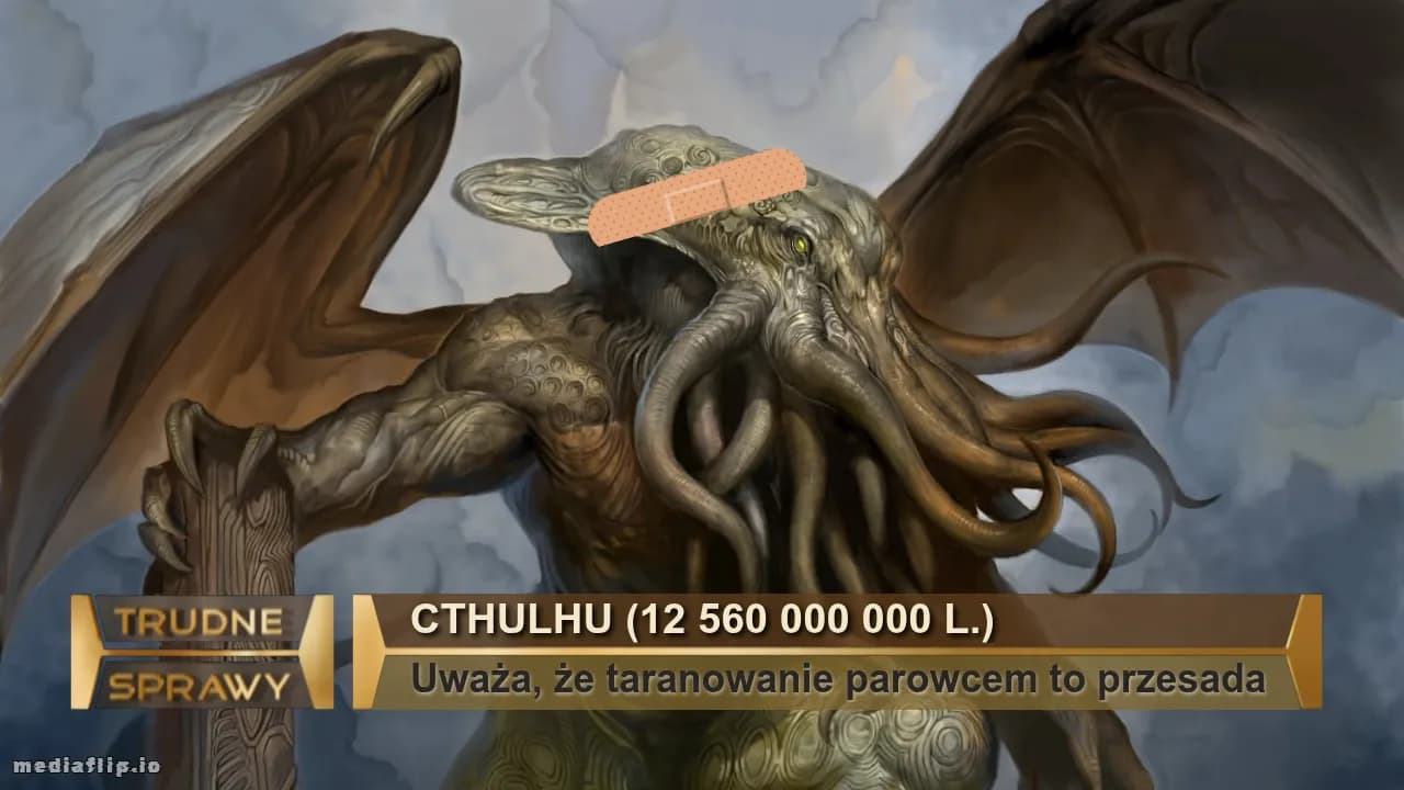 Cthulhu (12 560 000 000 l.)
Uważa, że taranowanie parowcem to przesada