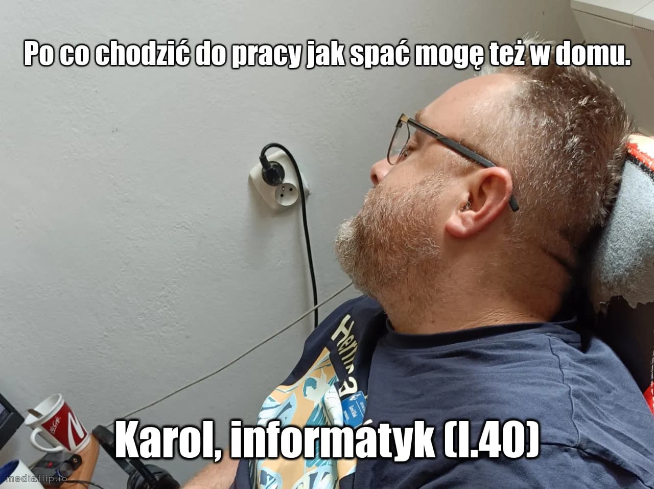 Karol, informatyk (l.40) - Po co chodzić do pracy jak spać mogę też w domu.