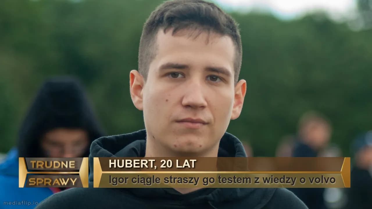 Hubert, 20 lat
Igor ciągle straszy go testem z wiedzy o volvo