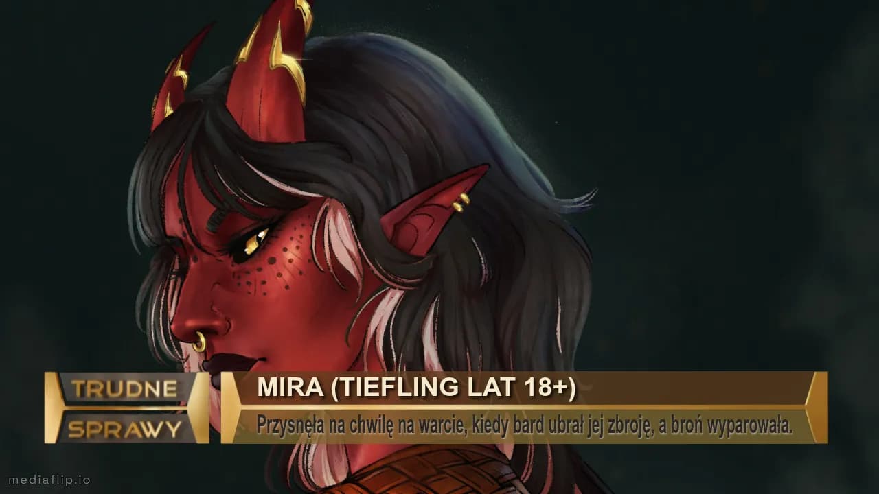 Mira (tiefling lat 18+)
Przysnęła na chwilę na warcie, kiedy bard ubrał jej zbroję, a broń wyparowała.