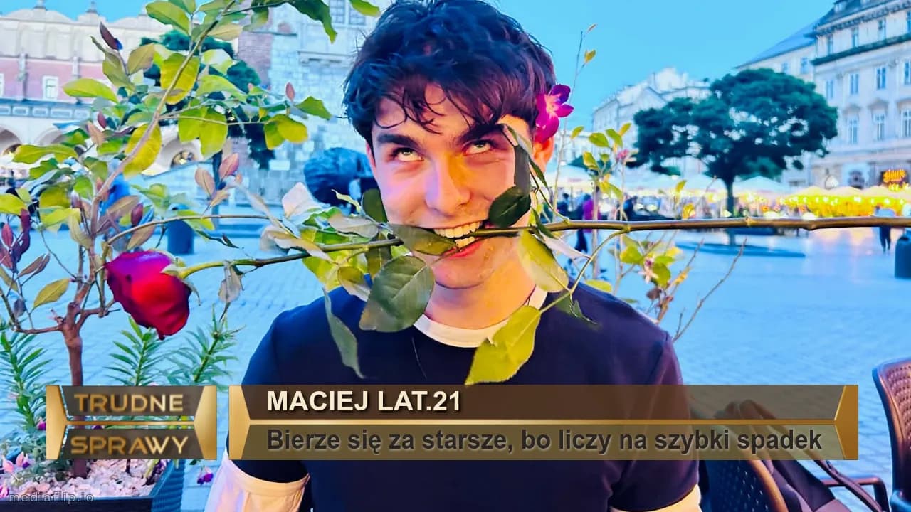 Maciej lat.21
Bierze się za starsze, bo liczy na szybki spadek