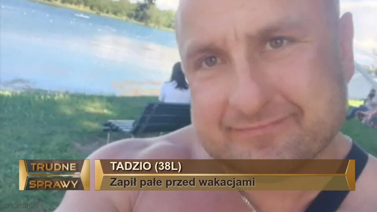 Tadzio (38l)
Zapił pałe przed wakacjami 