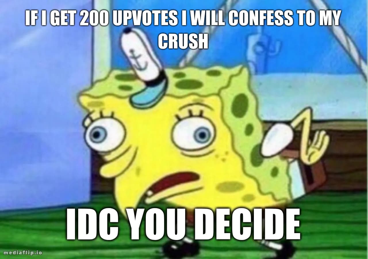 if I get 200 upvotes I will confess to my crush - IDC you decide
