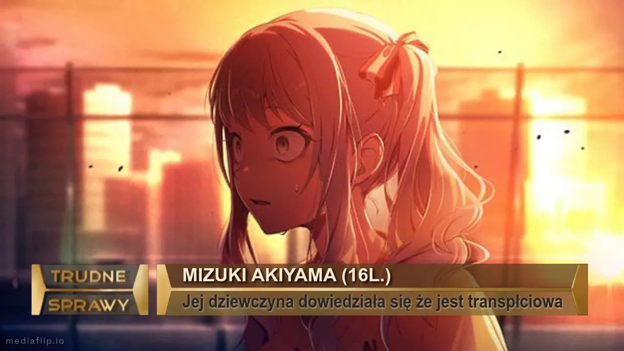 Mizuki Akiyama (16l.)
Jej dziewczyna dowiedziała się że jest transpłciowa