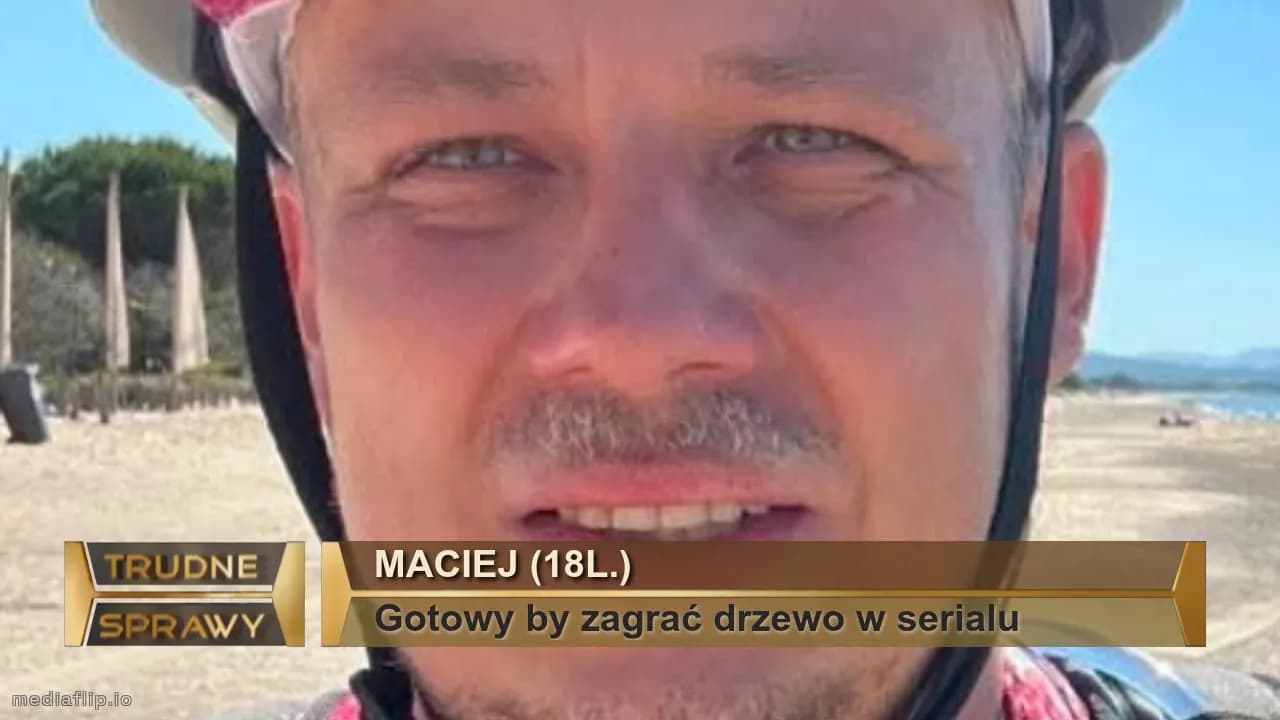 Maciej (18l.)
Gotowy by zagrać drzewo w serialu