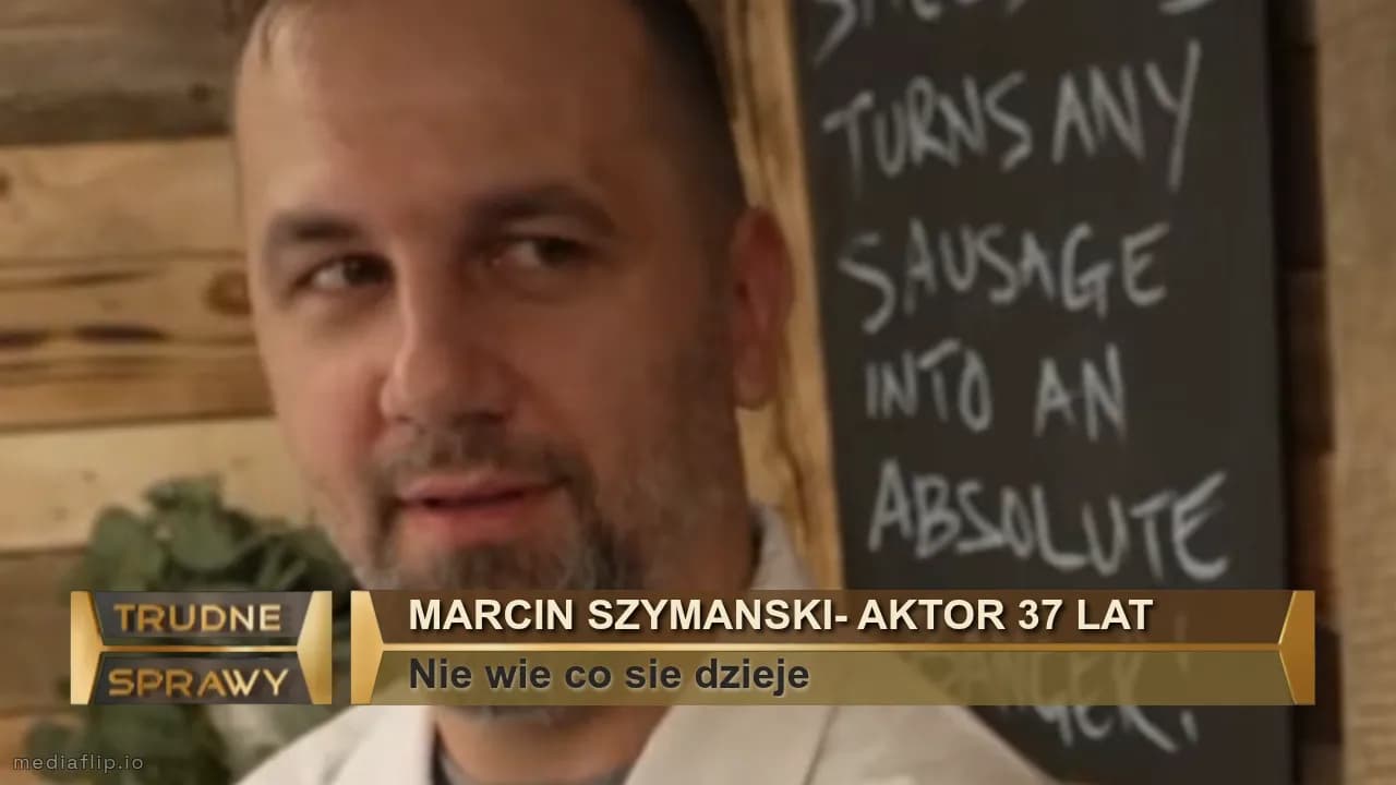 Marcin szymanski- aktor 37 lat
Nie wie co sie dzieje