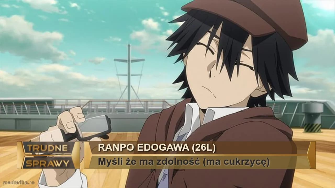 Ranpo Edogawa (26l)
Myśli że ma zdolność (ma cukrzycę)