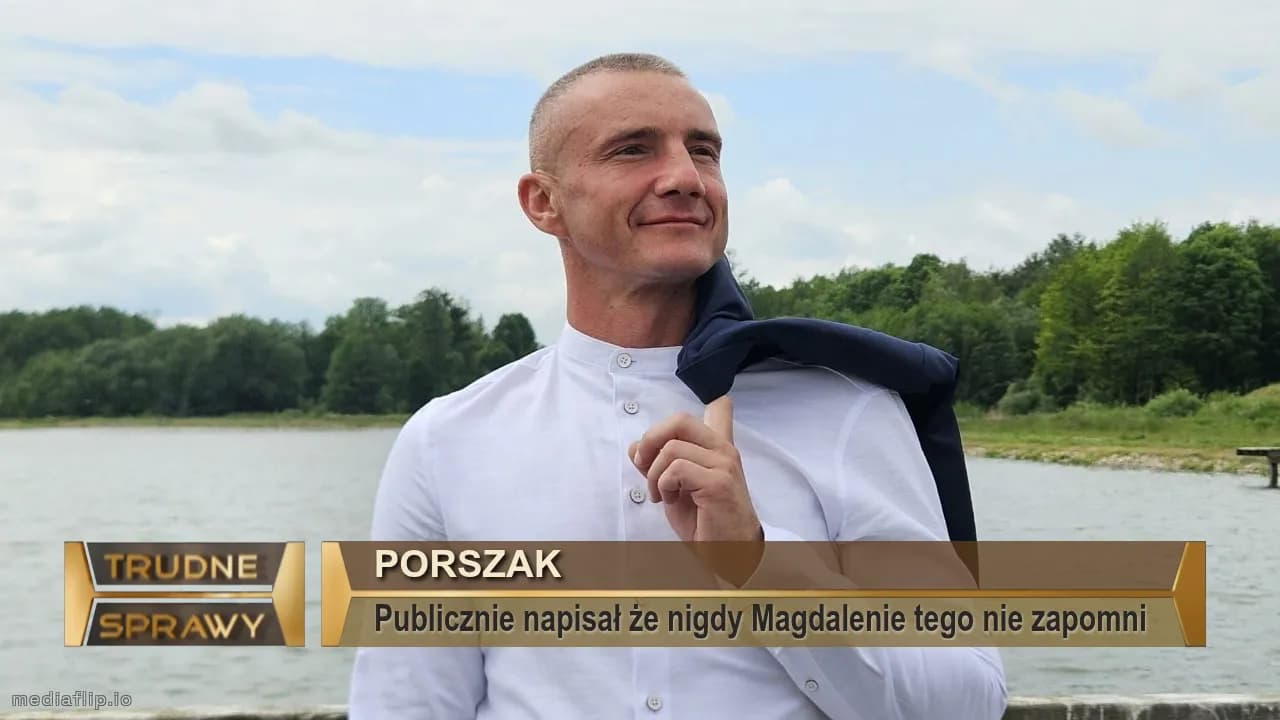 Porszak
Publicznie napisał że nigdy Magdalenie tego nie zapomni 