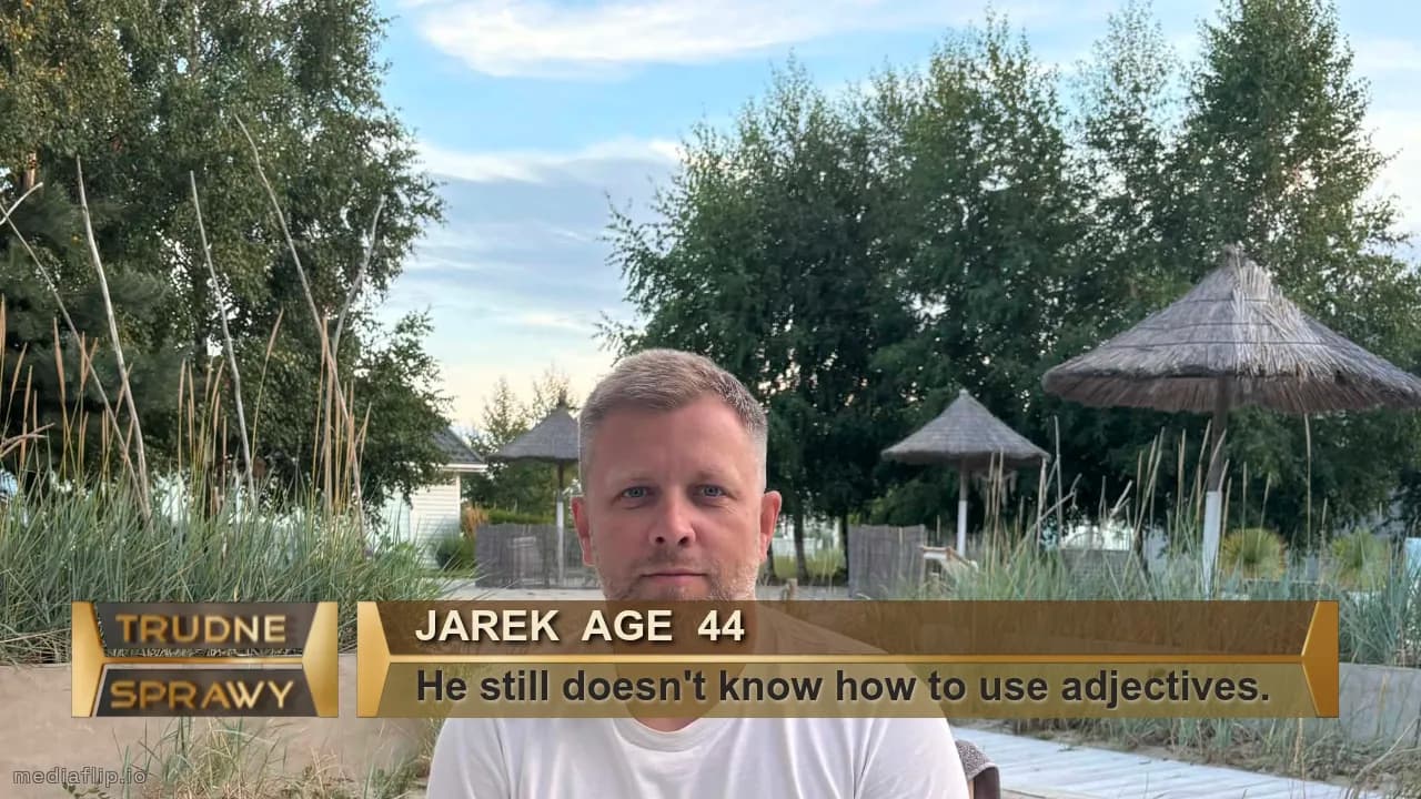 JArek  Age  44
He still doesn't know how to use adjectives. 
