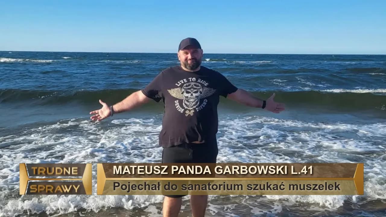 Mateusz Panda Garbowski l.41
Pojechał do sanatorium szukać muszelek