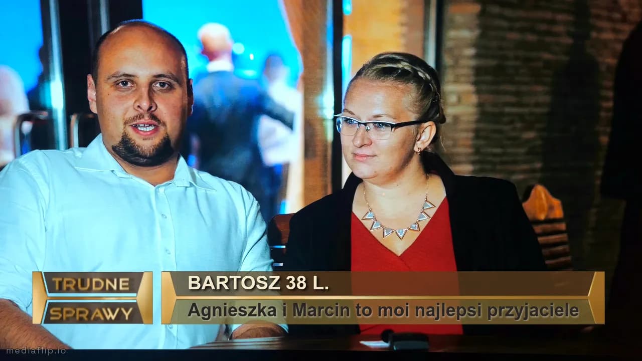 Bartosz 38 l.
Agnieszka i Marcin to moi najlepsi przyjaciele