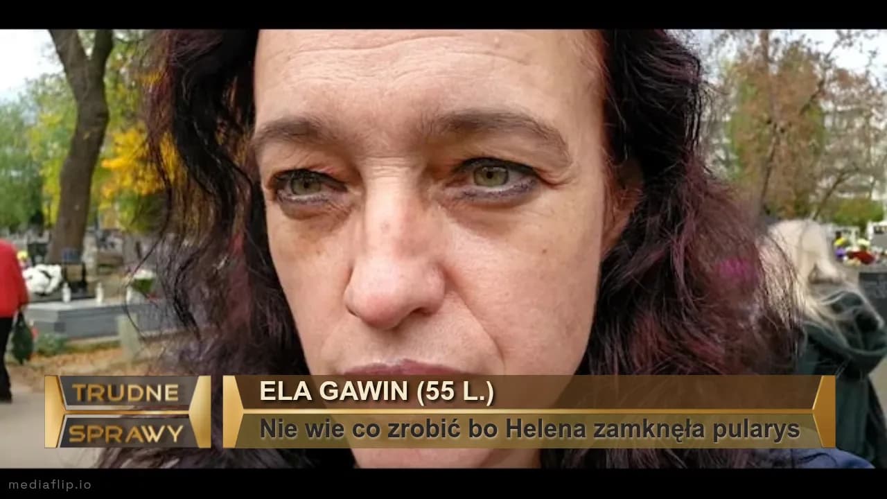 ELa Gawin (55 l.)
Nie wie co zrobić bo Helena zamknęła pularys