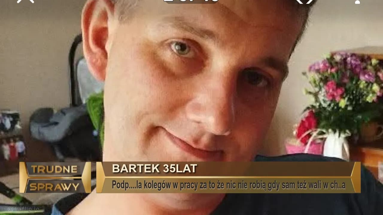 Bartek 35lat
Podp....la kolegów w pracy za to że nic nie robią gdy sam też wali w ch..a