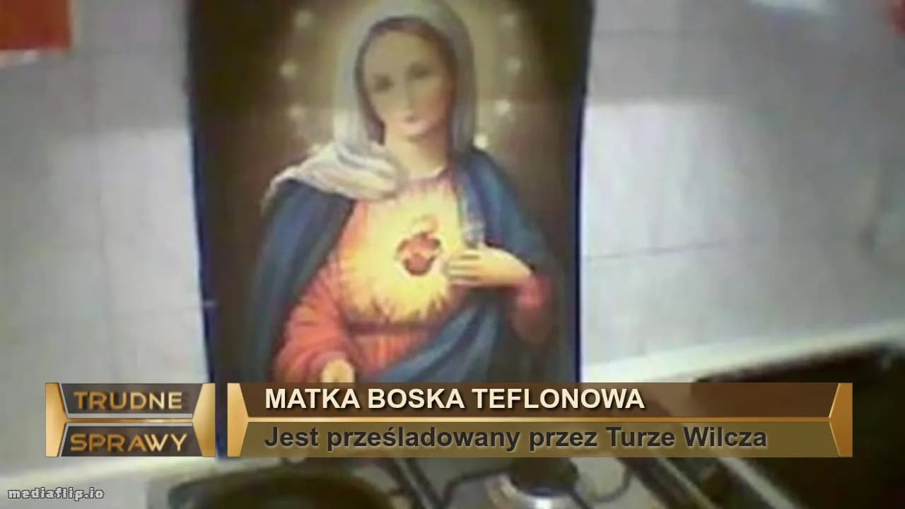 Matka Boska Teflonowa 
Jest prześladowany przez Turze Wilcza