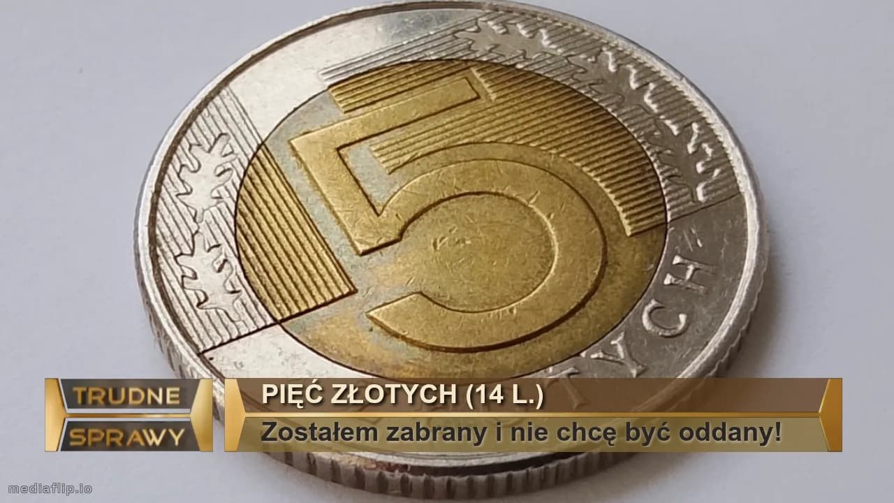 Pięć złotych (14 l.)
Zostałem zabrany i nie chcę być oddany!
