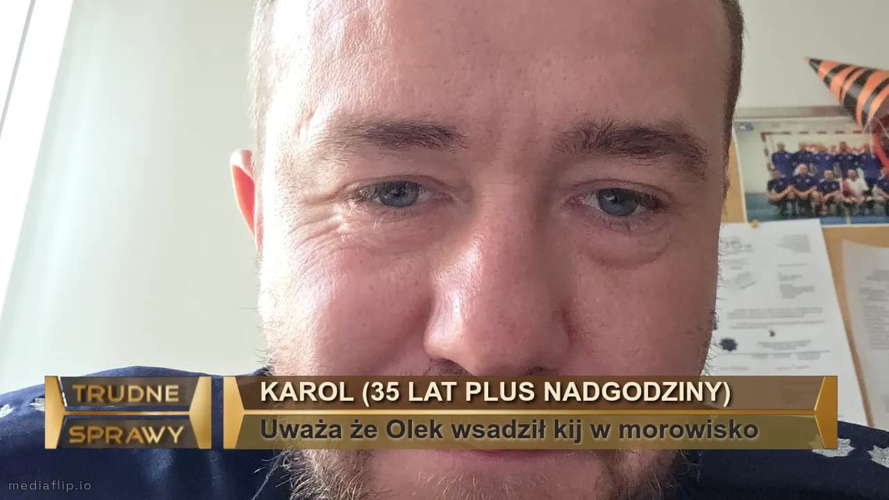 Karol (35 lat plus nadgodziny)
Uważa że Olek wsadził kij w morowisko