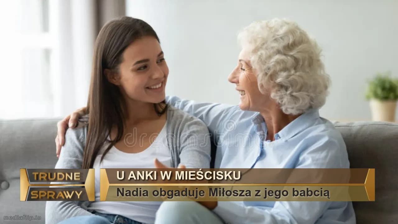 U Anki w mieścisku
Nadia obgaduje Miłosza z jego babcią