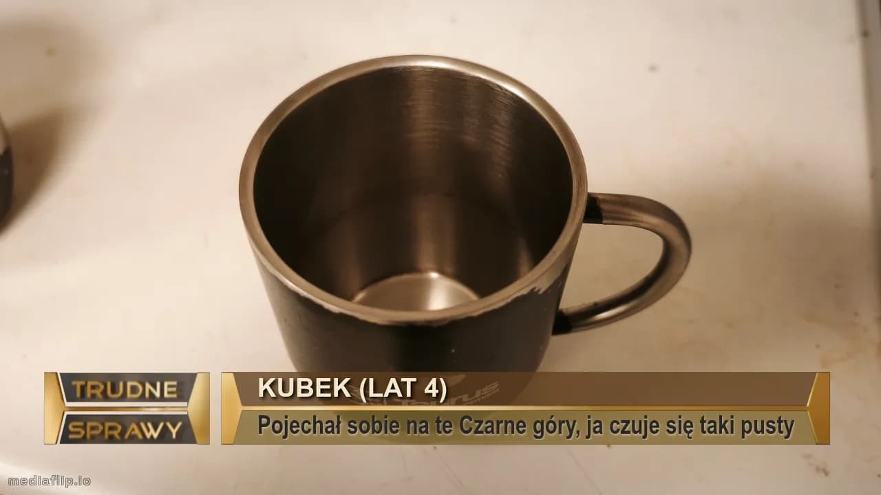 Kubek (lat 4) 
Pojechał sobie na te Czarne góry, ja czuje się taki pusty