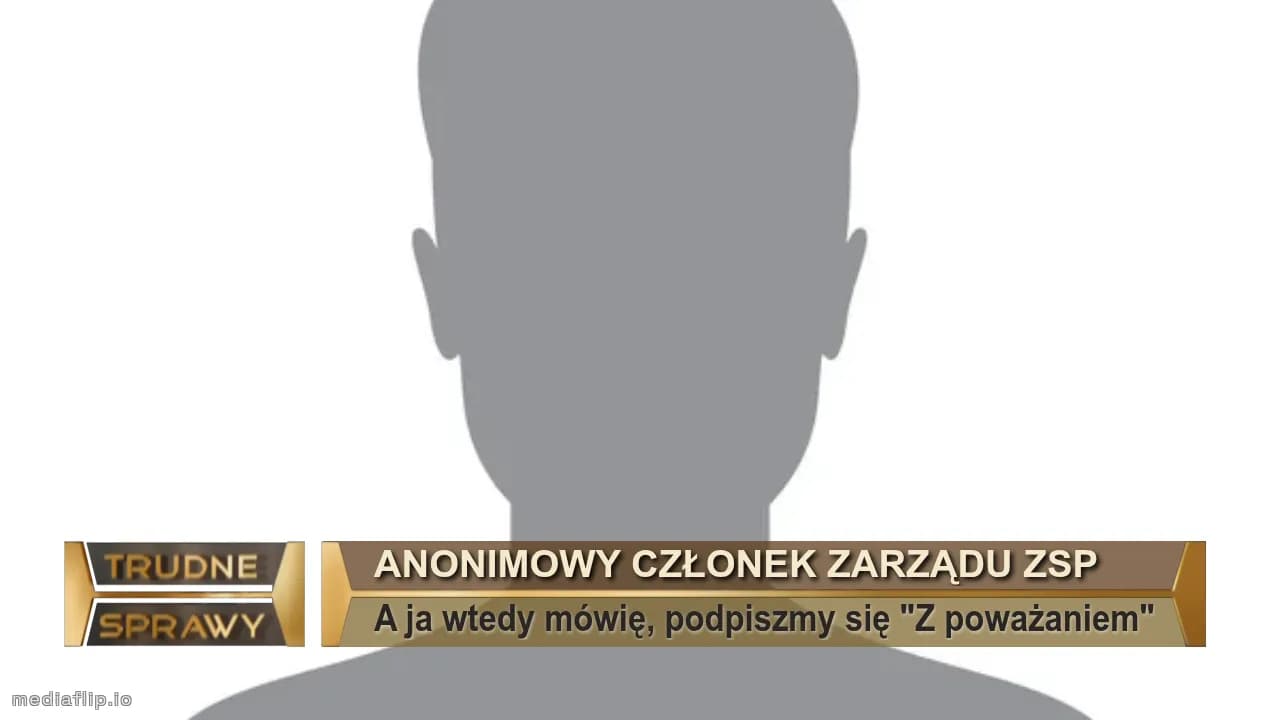 Anonimowy Członek zarządu ZSP
A ja wtedy mówię, podpiszmy się "Z poważaniem"