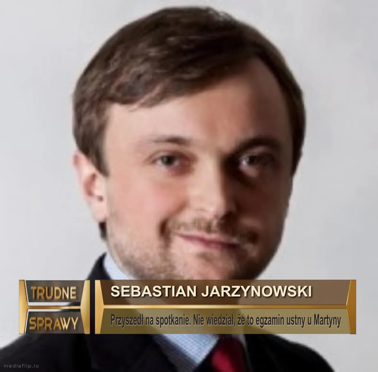 SeBASTian JARZYNOWSKI
Przyszedł na spotkanie. Nie wiedział, że to egzamin ustny u Martyny