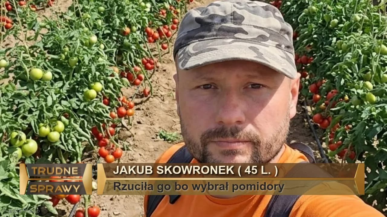 Jakub skowronek ( 45 L. )
Rzuciła go bo wybrał pomidory