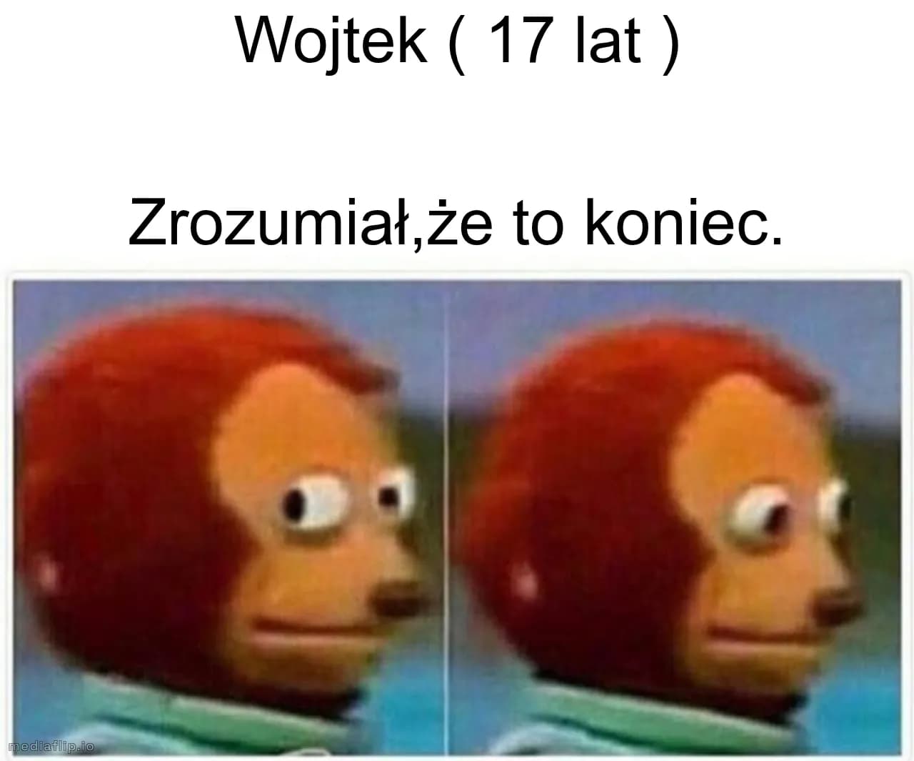 Wojtek ( 17 lat )
Zrozumiał,że to koniec.