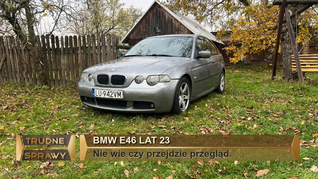 BMW E46 lat 23
Nie wie czy przejdzie przegląd.