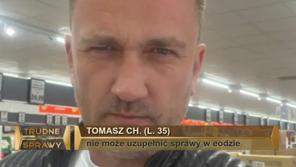Tomasz Ch. (l. 35)
nie może uzupełnić sprawy w eodzie